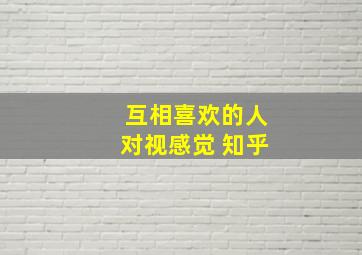 互相喜欢的人对视感觉 知乎